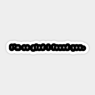 I'm so glad i found you.(white writting) Sticker